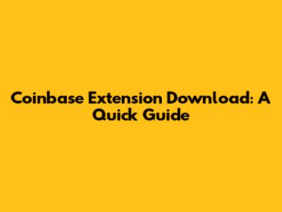 Coinbase Extension Download: A Quick Guide