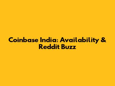 Coinbase India: Availability & Reddit Buzz