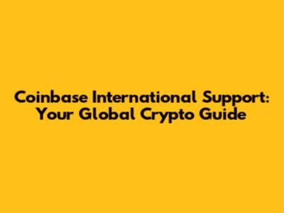Coinbase International Support: Your Global Crypto Guide