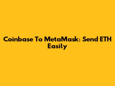 Coinbase To MetaMask: Send ETH Easily