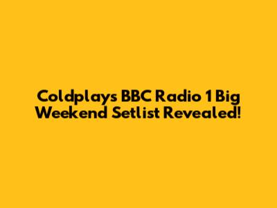 Coldplay's BBC Radio 1 Big Weekend Setlist Revealed!