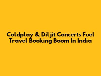 Coldplay & Diljit Concerts Fuel Travel Booking Boom In India