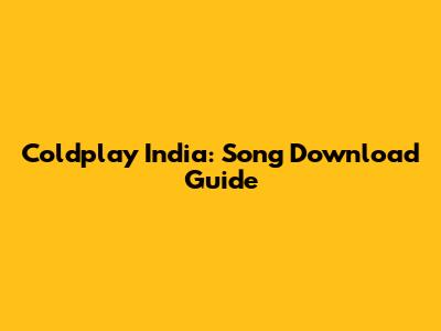 Coldplay India: Song Download Guide