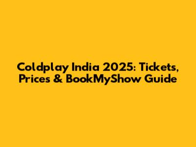 Coldplay India 2025: Tickets, Prices & BookMyShow Guide