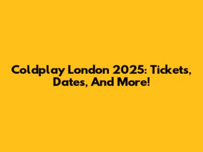 Coldplay London 2025: Tickets, Dates, And More!