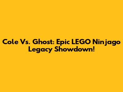 Cole Vs. Ghost: Epic LEGO Ninjago Legacy Showdown!
