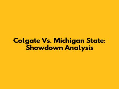 Colgate Vs. Michigan State: Showdown Analysis