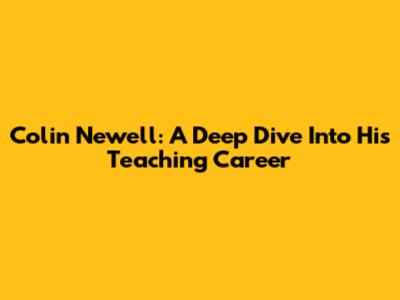 Colin Newell: A Deep Dive Into His Teaching Career