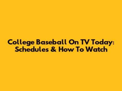 College Baseball On TV Today: Schedules & How To Watch