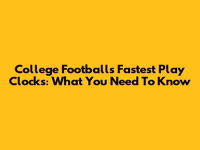 College Football's Fastest Play Clocks: What You Need To Know