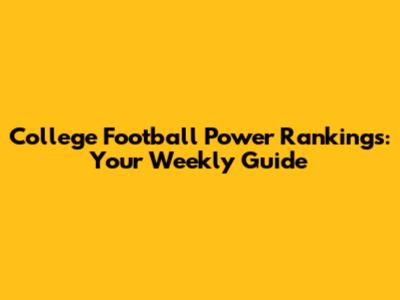 College Football Power Rankings: Your Weekly Guide