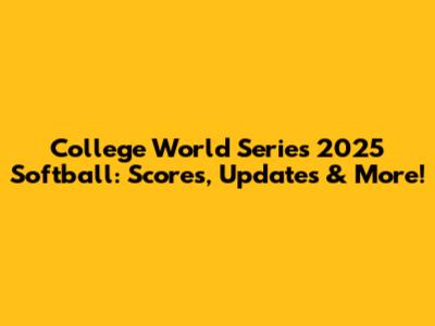 College World Series 2025 Softball: Scores, Updates & More!