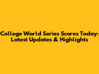 College World Series Scores Today: Latest Updates & Highlights