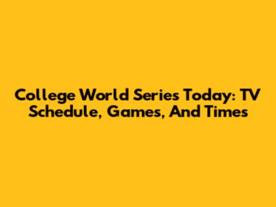 College World Series Today: TV Schedule, Games, And Times