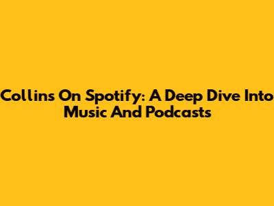 Collins On Spotify: A Deep Dive Into Music And Podcasts