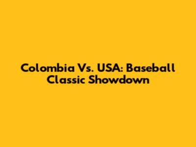 Colombia Vs. USA: Baseball Classic Showdown
