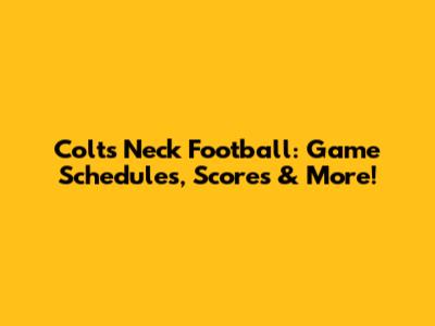 Colts Neck Football: Game Schedules, Scores & More!