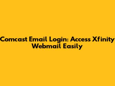 Comcast Email Login: Access Xfinity Webmail Easily