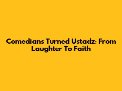 Comedians Turned Ustadz: From Laughter To Faith