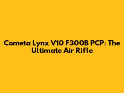 Cometa Lynx V10 F300B PCP: The Ultimate Air Rifle