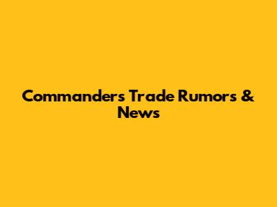 Commanders Trade Rumors & News