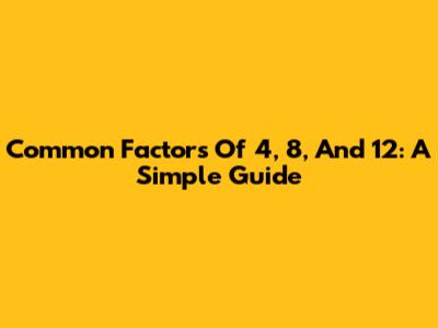 Common Factors Of 4, 8, And 12: A Simple Guide
