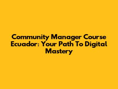Community Manager Course Ecuador: Your Path To Digital Mastery