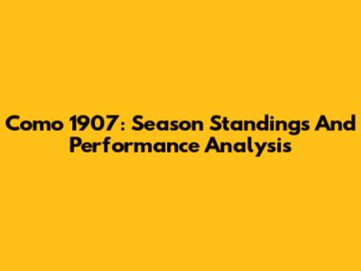 Como 1907: Season Standings And Performance Analysis
