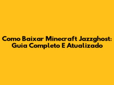 Como Baixar Minecraft Jazzghost: Guia Completo E Atualizado