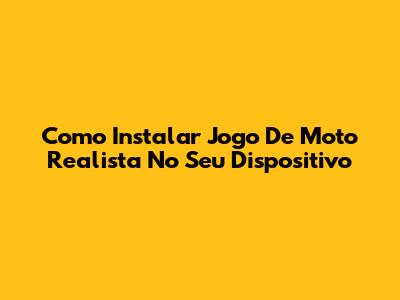 Como Instalar Jogo De Moto Realista No Seu Dispositivo