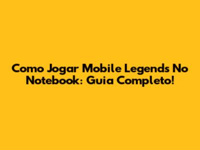 Como Jogar Mobile Legends No Notebook: Guia Completo!