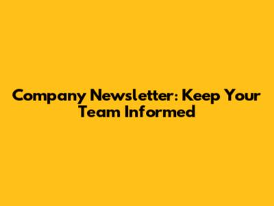 Company Newsletter: Keep Your Team Informed