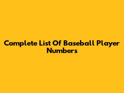 Complete List Of Baseball Player Numbers