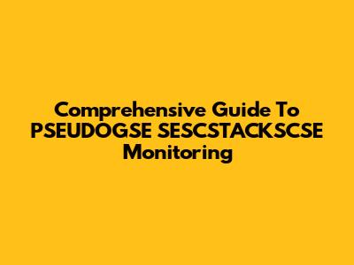 Comprehensive Guide To PSEUDOGSE SESCSTACKSCSE Monitoring