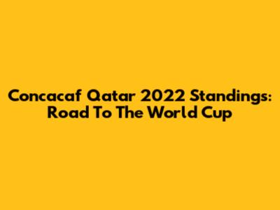 Concacaf Qatar 2022 Standings: Road To The World Cup