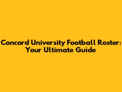 Concord University Football Roster: Your Ultimate Guide