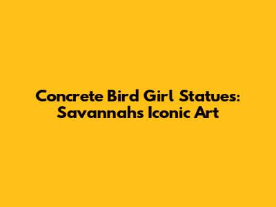 Concrete Bird Girl Statues: Savannah's Iconic Art
