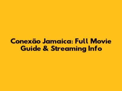 Conexão Jamaica: Full Movie Guide & Streaming Info
