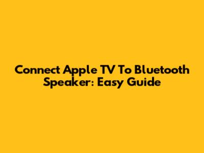 Connect Apple TV To Bluetooth Speaker: Easy Guide