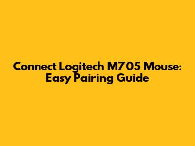 Connect Logitech M705 Mouse: Easy Pairing Guide