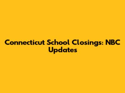 Connecticut School Closings: NBC Updates