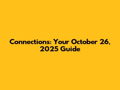 Connections: Your October 26, 2025 Guide