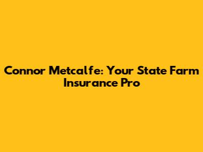 Connor Metcalfe: Your State Farm Insurance Pro
