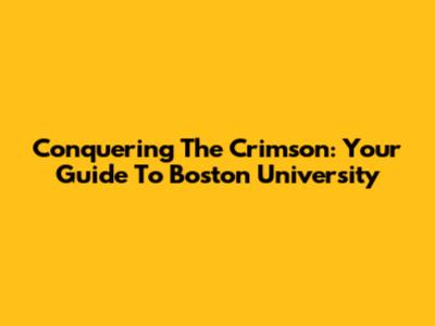 Conquering The Crimson: Your Guide To Boston University