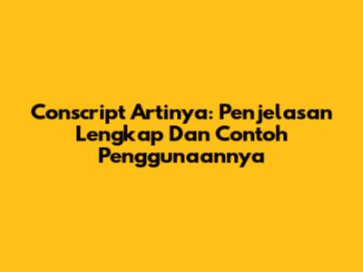 Conscript Artinya: Penjelasan Lengkap Dan Contoh Penggunaannya