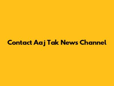 Contact Aaj Tak News Channel