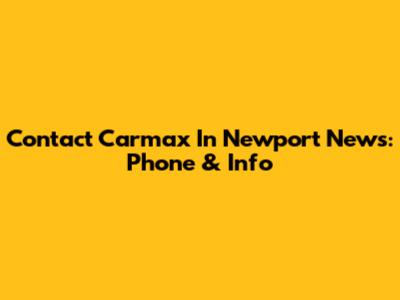 Contact Carmax In Newport News: Phone & Info