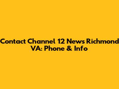 Contact Channel 12 News Richmond VA: Phone & Info
