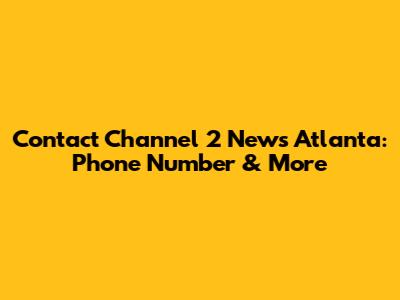 Contact Channel 2 News Atlanta: Phone Number & More