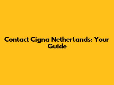 Contact Cigna Netherlands: Your Guide